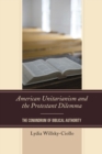 American Unitarianism and the Protestant Dilemma : The Conundrum of Biblical Authority - eBook