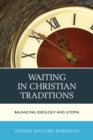 Waiting in Christian Traditions : Balancing Ideology and Utopia - eBook