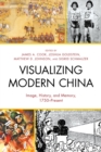 Visualizing Modern China : Image, History, and Memory, 1750-Present - eBook