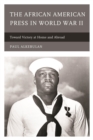 The African American Press in World War II : Toward Victory at Home and Abroad - eBook