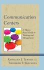 Communication Centers : A Theory-Based Guide to Training and Management - Book