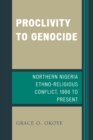 Proclivity to Genocide : Northern Nigeria Ethno-Religious Conflict, 1966 to Present - eBook