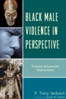 Black Male Violence in Perspective : Toward Afrocentric Intervention - eBook