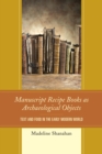 Manuscript Recipe Books as Archaeological Objects : Text and Food in the Early Modern World - eBook