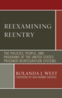 Reexamining Reentry : The Policies, People, and Programs of the United States Prisoner Reintegration Systems - eBook