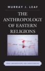 The Anthropology of Eastern Religions : Ideas, Organizations, and Constituencies - Book