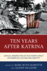 Ten Years after Katrina : Critical Perspectives of the Storm's Effect on American Culture and Identity - eBook