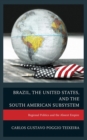 Brazil, the United States, and the South American Subsystem : Regional Politics and the Absent Empire - Book