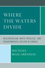 Where the Waters Divide : Neoliberalism, White Privilege, and Environmental Racism in Canada - Book