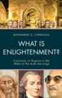What Is Enlightenment? : Continuity or Rupture in the Wake of the Arab Uprisings - eBook