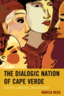 Dialogic Nation of Cape Verde : Slavery, Language, and Ideology - eBook