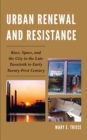 Urban Renewal and Resistance : Race, Space, and the City in the Late Twentieth to the Early Twenty-First Century - eBook