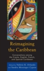 Reimagining the Caribbean : Conversations among the Creole, English, French, and Spanish Caribbean - Book