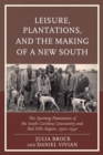 Leisure, Plantations, and the Making of a New South : The Sporting Plantations of the South Carolina Lowcountry and Red Hills Region, 1900-1940 - eBook