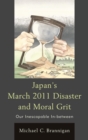 Japan's March 2011 Disaster and Moral Grit : Our Inescapable In-between - eBook