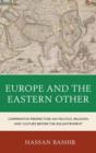 Europe and the Eastern Other : Comparative Perspectives on Politics, Religion and Culture before the Enlightenment - Book