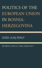Politics of the European Union in Bosnia-Herzegovina : Between Conflict and Democracy - Book