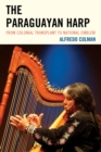 The Paraguayan Harp : From Colonial Transplant to National Emblem - Book
