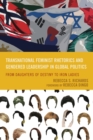 Transnational Feminist Rhetorics and Gendered Leadership in Global Politics : From Daughters of Destiny to Iron Ladies - eBook