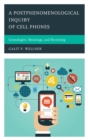 Postphenomenological Inquiry of Cell Phones : Genealogies, Meanings, and Becoming - eBook