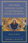 Polish Orthodox Church in the Twentieth Century and Beyond : Prisoner of History - eBook