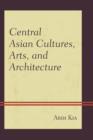 Central Asian Cultures, Arts, and Architecture - Book