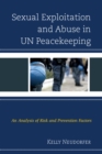 Sexual Exploitation and Abuse in UN Peacekeeping : An Analysis of Risk and Prevention Factors - Book