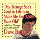 "My Teenage Son's Goal in Life Is to Make Me Feel 3,500 Years Old" : and Other Thoughts on Parenting from Dave Barry - eBook