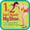 1, 2, Can't Reach My Shoe : A Counting Book for the Middle-Aged - Book
