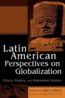 Latin American Perspectives on Globalization : Ethics, Politics, and Alternative Visions - Book
