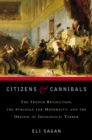 Citizens & Cannibals : The French Revolution, the Struggle for Modernity, and the Origins of Ideological Terror - Book