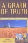 A Grain of Truth : The Media, the Public, and Biotechnology - Book