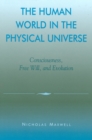 The Human World in the Physical Universe : Consciousness, Free Will, and Evolution - Book