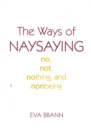 The Ways of Naysaying : No, Not, Nothing, and Nonbeing - Book