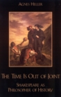 The Time Is Out of Joint : Shakespeare as Philosopher of History - Book
