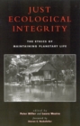 Just Ecological Integrity : The Ethics of Maintaining Planetary Life - Book
