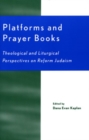 Platforms and Prayer Books : Theological and Liturgical Perspectives on Reform Judaism - Book