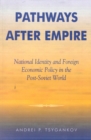 Pathways after Empire : National Identity and Foreign Economic Policy in the Post-Soviet World - Book