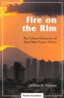 Fire on the Rim : The Cultural Dynamics of East/West Power Politics - Book