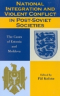 National Integration and Violent Conflict in Post-Soviet Societies : The Cases of Estonia and Moldova - Book