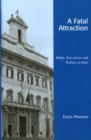 A Fatal Attraction : Public Television and Politics in Italy - Book