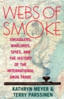 Webs of Smoke : Smugglers, Warlords, Spies, and the History of the International Drug Trade - Book