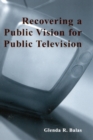 Recovering a Public Vision for Public Television - Book