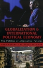 Globalization and International Political Economy : The Politics of Alternative Futures - Book