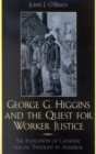 George G. Higgins and the Quest for Worker Justice : The Evolution of Catholic Social Thought in America - Book