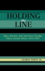 Holding the Line : Race, Racism, and American Foreign Policy Toward Africa, 1953-1961 - Book
