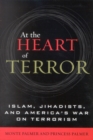 At the Heart of Terror : Islam, Jihadists, and America's War on Terrorism - Book