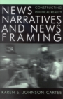 News Narratives and News Framing : Constructing Political Reality - Book