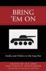 Bring 'Em On : Media and Politics in the Iraq War - Book