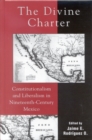 The Divine Charter : Constitutionalism and Liberalism in Nineteenth-Century Mexico - Book